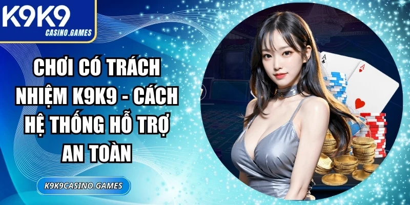 Chơi Có Trách Nhiệm K9K9